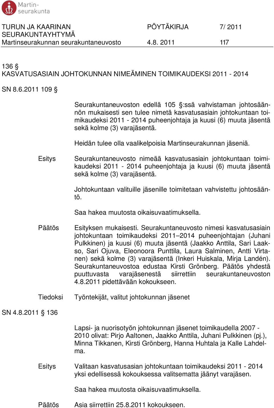 2011 109 Seurakuntaneuvoston edellä 105 :ssä vahvistaman johtosäännön mukaisesti sen tulee nimetä kasvatusasiain johtokuntaan toimikaudeksi 2011-2014 puheenjohtaja ja kuusi (6) muuta jäsentä sekä