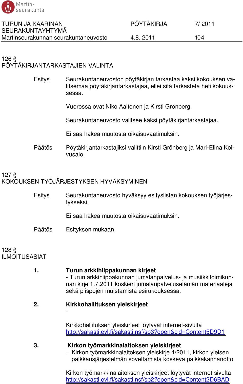 Vuorossa ovat Niko Aaltonen ja Kirsti Grönberg. Seurakuntaneuvosto valitsee kaksi pöytäkirjantarkastajaa. Ei saa hakea muutosta oikaisuvaatimuksin.