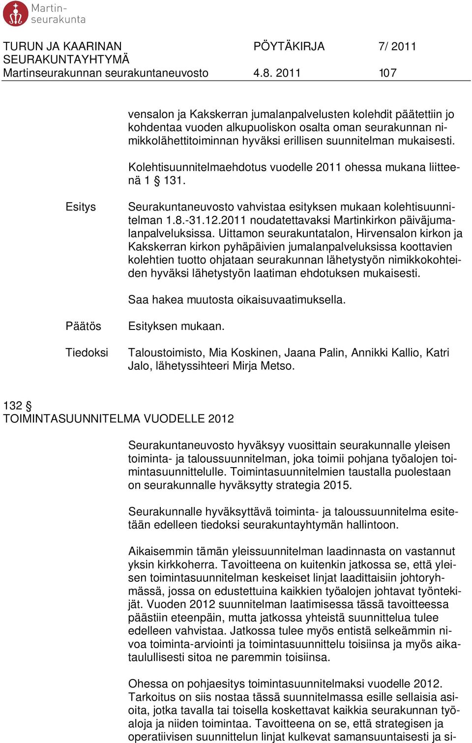 Kolehtisuunnitelmaehdotus vuodelle 2011 ohessa mukana liitteenä 1 131. Seurakuntaneuvosto vahvistaa esityksen mukaan kolehtisuunnitelman 1.8.-31.12.