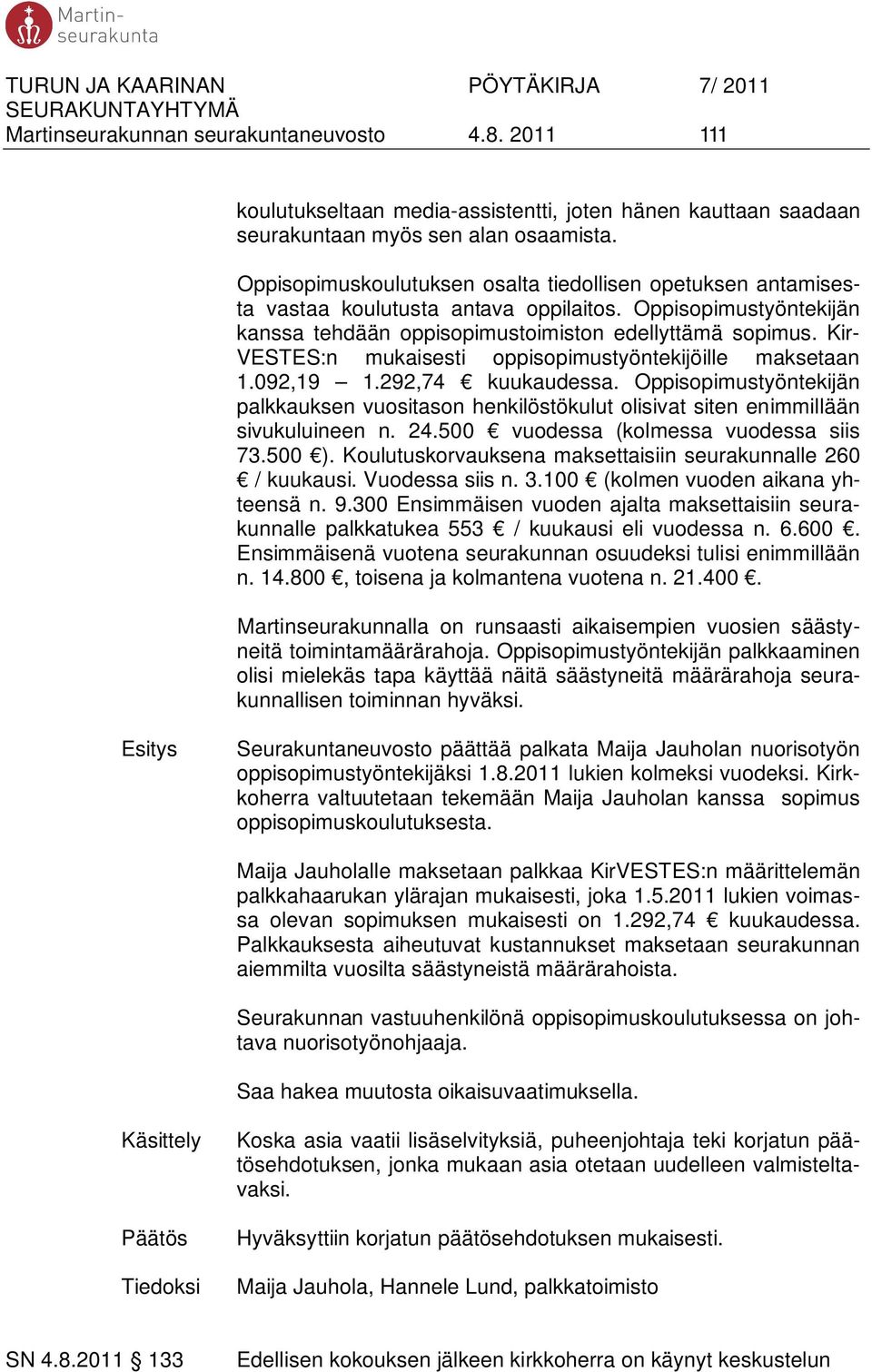 Kir- VESTES:n mukaisesti oppisopimustyöntekijöille maksetaan 1.092,19 1.292,74 kuukaudessa. Oppisopimustyöntekijän palkkauksen vuositason henkilöstökulut olisivat siten enimmillään sivukuluineen n.