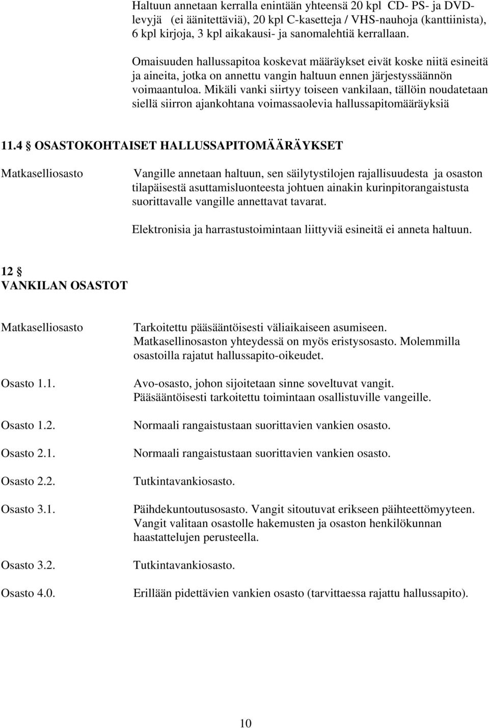 Mikäli vanki siirtyy toiseen vankilaan, tällöin noudatetaan siellä siirron ajankohtana voimassaolevia hallussapitomääräyksiä 11.