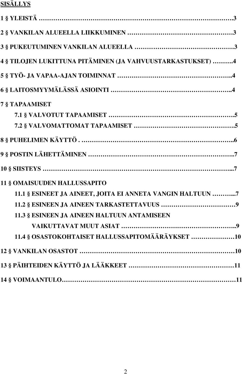 ..6 9 POSTIN LÄHETTÄMINEN..7 10 SIISTEYS...7 11 OMAISUUDEN HALLUSSAPITO 11.1 ESINEET JA AINEET, JOITA EI ANNETA VANGIN HALTUUN...7 11.2 ESINEEN JA AINEEN TARKASTETTAVUUS 9 11.