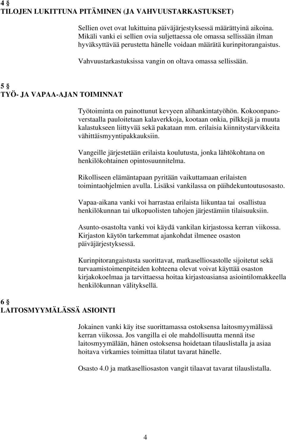 5 TYÖ- JA VAPAA-AJAN TOIMINNAT 6 LAITOSMYYMÄLÄSSÄ ASIOINTI Työtoiminta on painottunut kevyeen alihankintatyöhön.