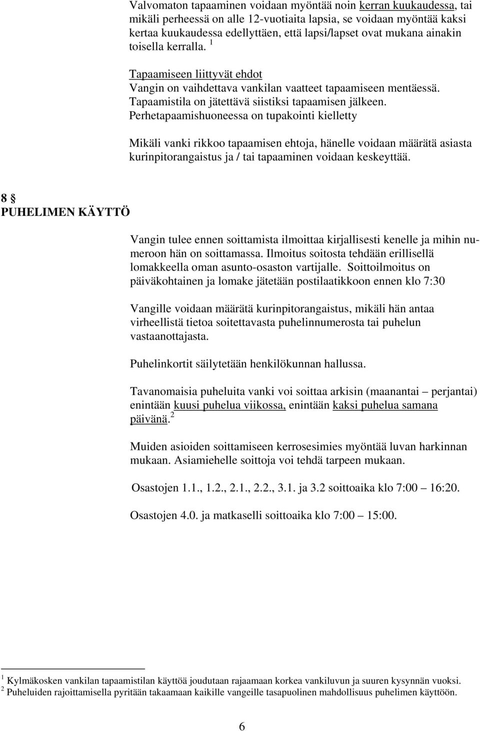 Perhetapaamishuoneessa on tupakointi kielletty Mikäli vanki rikkoo tapaamisen ehtoja, hänelle voidaan määrätä asiasta kurinpitorangaistus ja / tai tapaaminen voidaan keskeyttää.