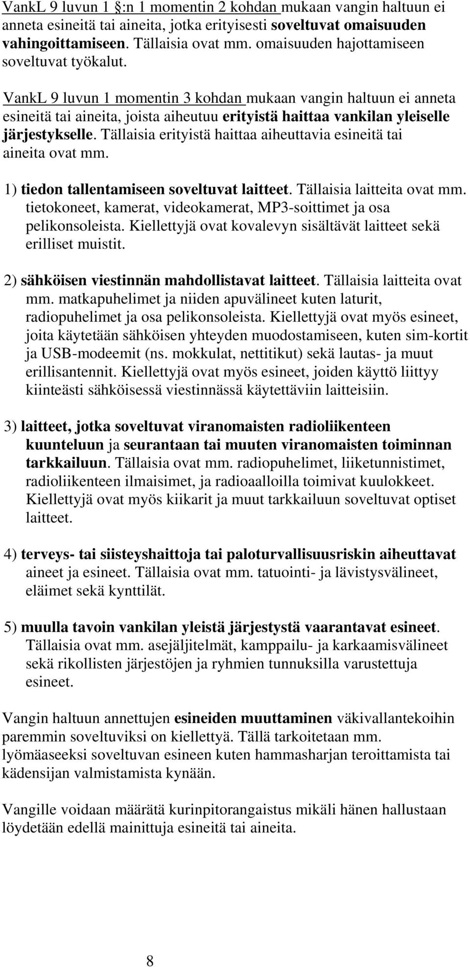 VankL 9 luvun 1 momentin 3 kohdan mukaan vangin haltuun ei anneta esineitä tai aineita, joista aiheutuu erityistä haittaa vankilan yleiselle järjestykselle.