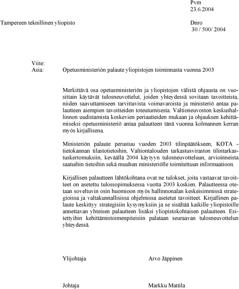 on vuosittain käytävät tulosneuvottelut, joiden yhteydessä sovitaan tavoitteista, niiden saavuttamiseen tarvittavista voimavaroista ja ministeriö antaa palautteen aiempien tavoitteiden toteutumisesta.