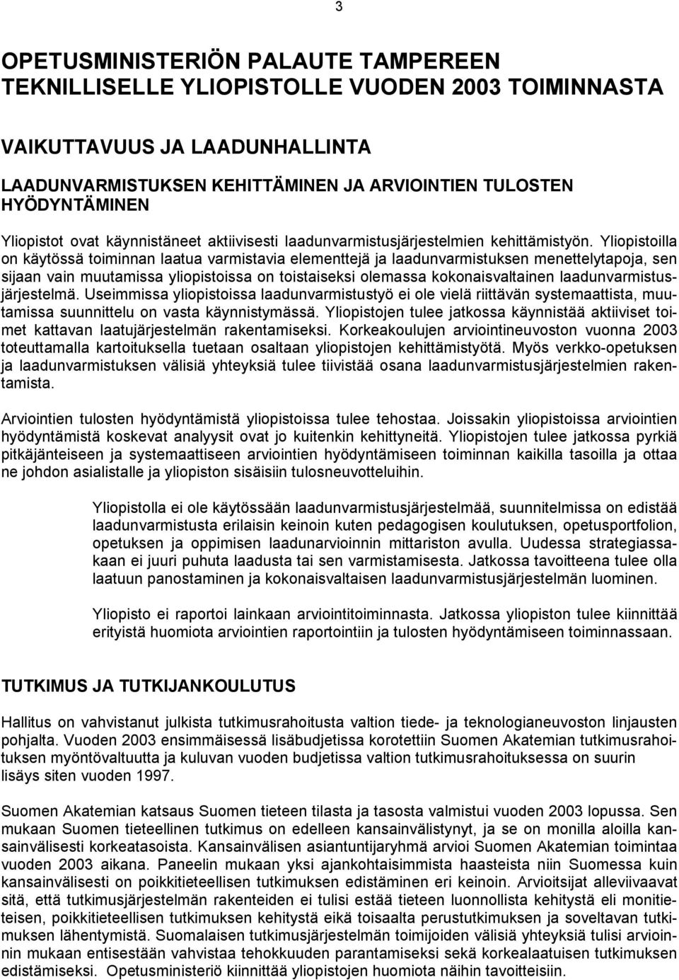 Yliopistoilla on käytössä toiminnan laatua varmistavia elementtejä ja laadunvarmistuksen menettelytapoja, sen sijaan vain muutamissa yliopistoissa on toistaiseksi olemassa kokonaisvaltainen
