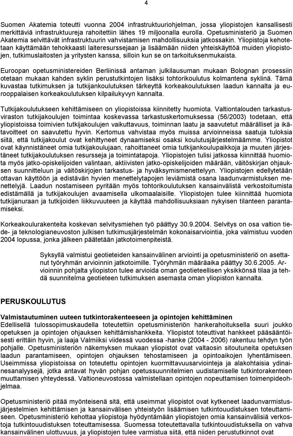 Yliopistoja kehotetaan käyttämään tehokkaasti laiteresurssejaan ja lisäämään niiden yhteiskäyttöä muiden yliopistojen, tutkimuslaitosten ja yritysten kanssa, silloin kun se on tarkoituksenmukaista.