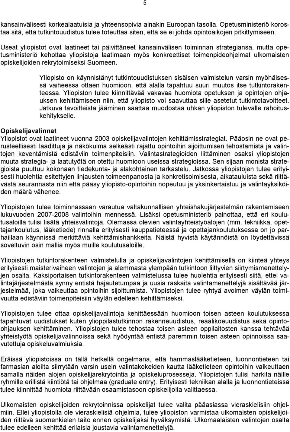 Useat yliopistot ovat laatineet tai päivittäneet kansainvälisen toiminnan strategiansa, mutta opetusministeriö kehottaa yliopistoja laatimaan myös konkreettiset toimenpideohjelmat ulkomaisten