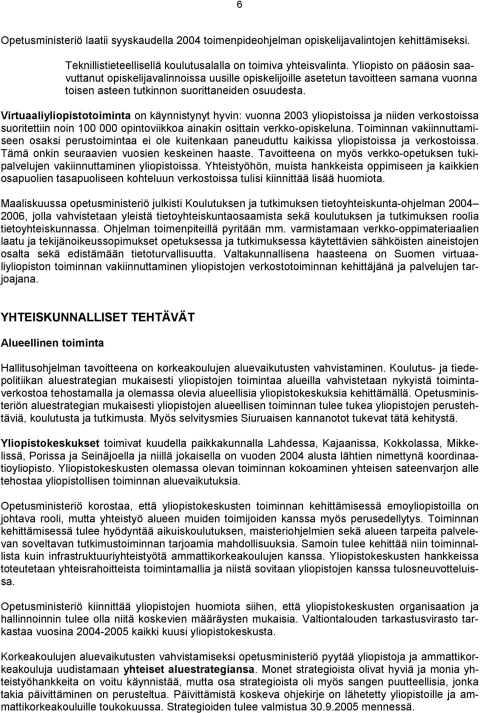 Virtuaaliyliopistotoiminta on käynnistynyt hyvin: vuonna 2003 yliopistoissa ja niiden verkostoissa suoritettiin noin 100 000 opintoviikkoa ainakin osittain verkko-opiskeluna.