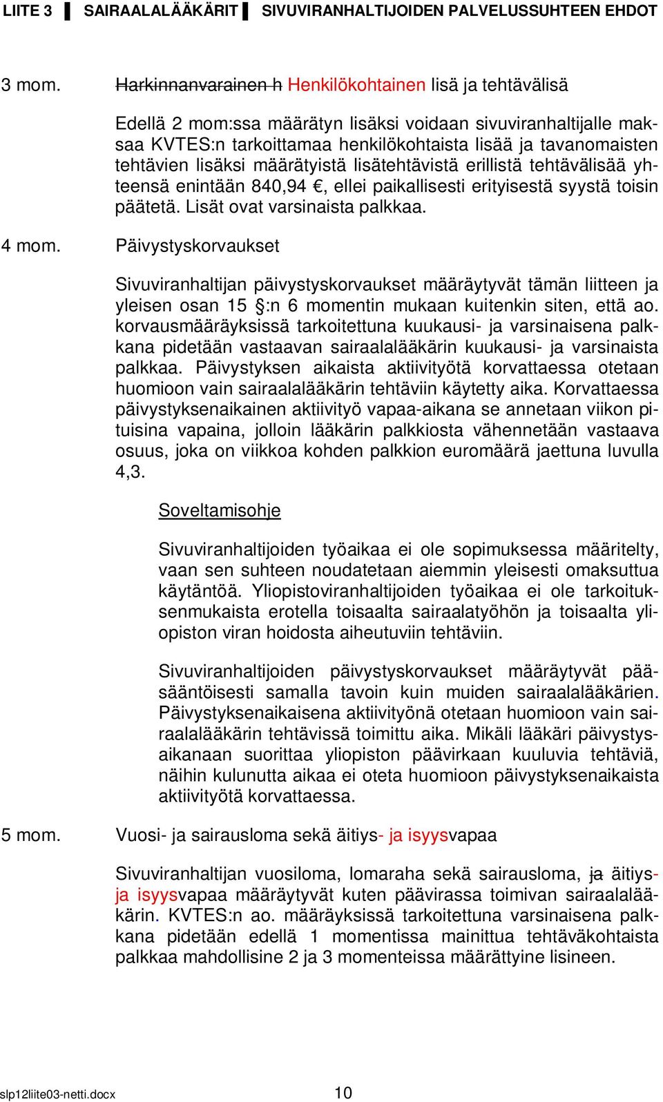 lisäksi määrätyistä lisätehtävistä erillistä tehtävälisää yhteensä enintään 840,94, ellei paikallisesti erityisestä syystä toisin päätetä. Lisät ovat varsinaista palkkaa. 4 mom.