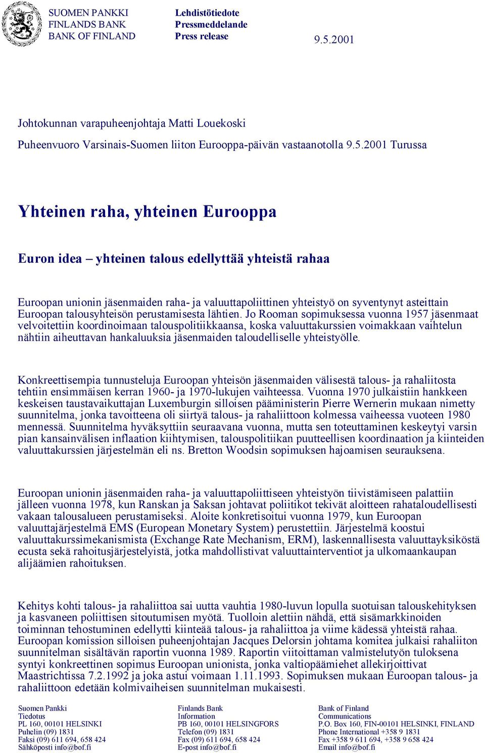 2001 Turussa Yhteinen raha, yhteinen Eurooppa Euron idea yhteinen talous edellyttää yhteistä rahaa Euroopan unionin jäsenmaiden raha- ja valuuttapoliittinen yhteistyö on syventynyt asteittain
