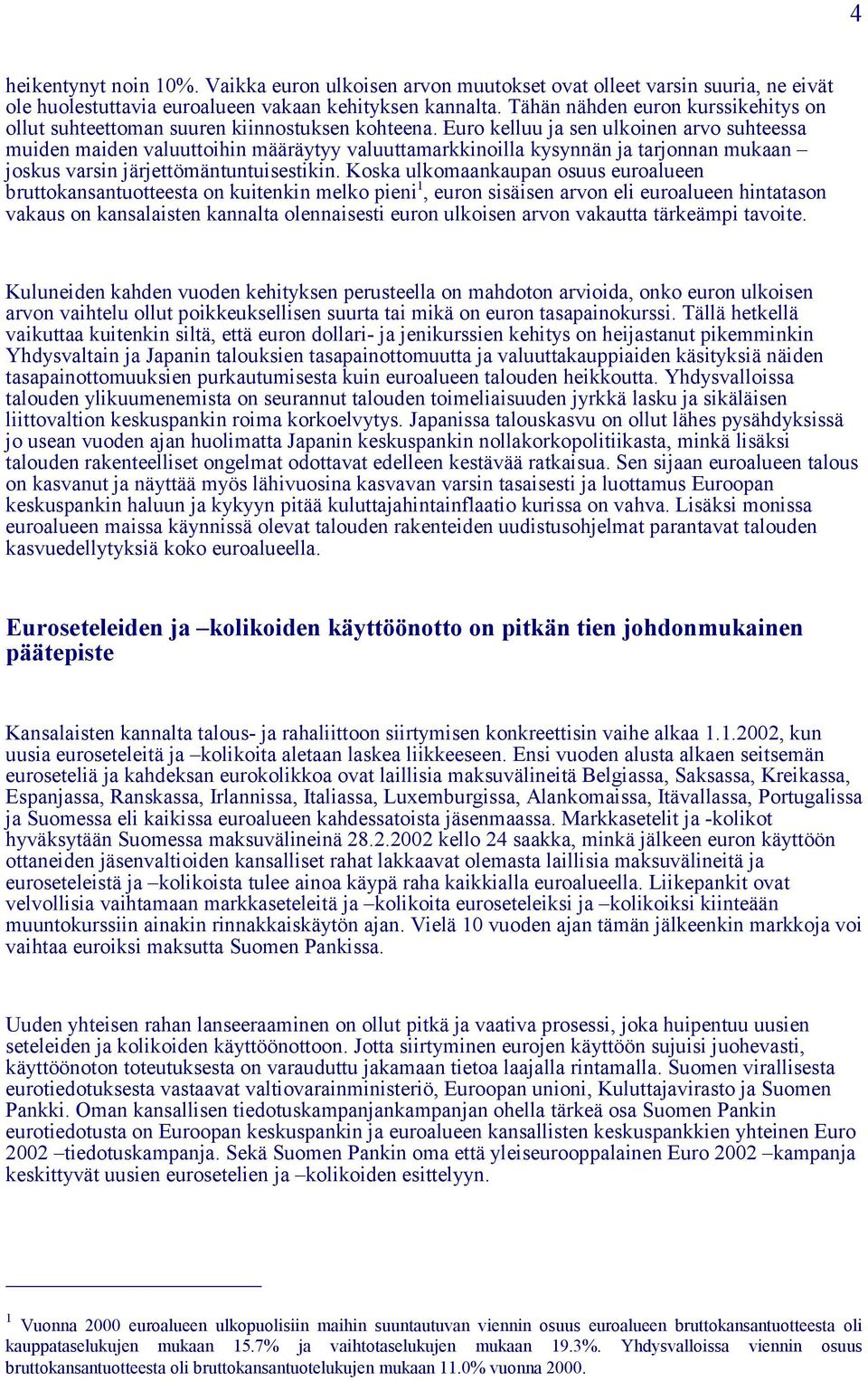 Euro kelluu ja sen ulkoinen arvo suhteessa muiden maiden valuuttoihin määräytyy valuuttamarkkinoilla kysynnän ja tarjonnan mukaan joskus varsin järjettömäntuntuisestikin.