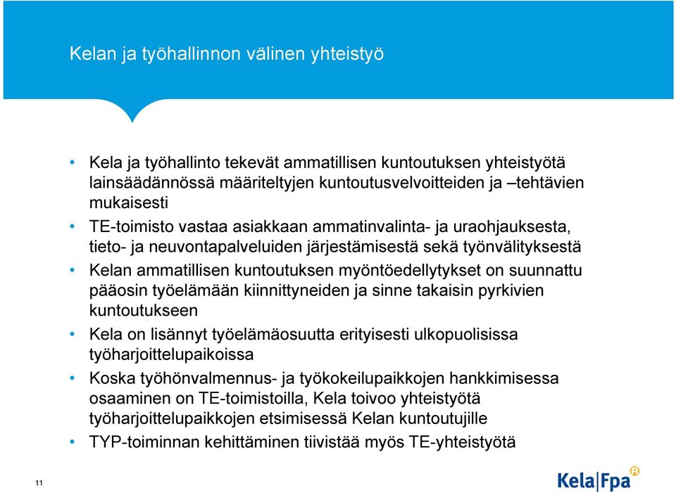 suunnattu pääosin työelämään kiinnittyneiden ja sinne takaisin pyrkivien kuntoutukseen Kela on lisännyt työelämäosuutta erityisesti ulkopuolisissa työharjoittelupaikoissa Koska