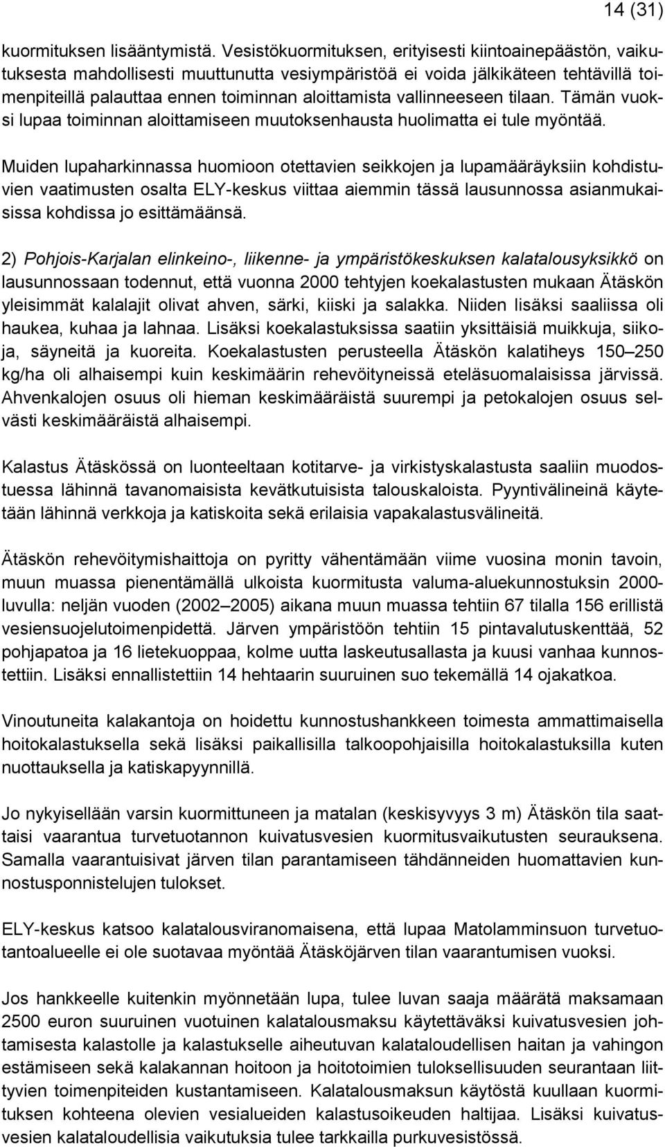 vallinneeseen tilaan. Tämän vuoksi lupaa toiminnan aloittamiseen muutoksenhausta huolimatta ei tule myöntää.