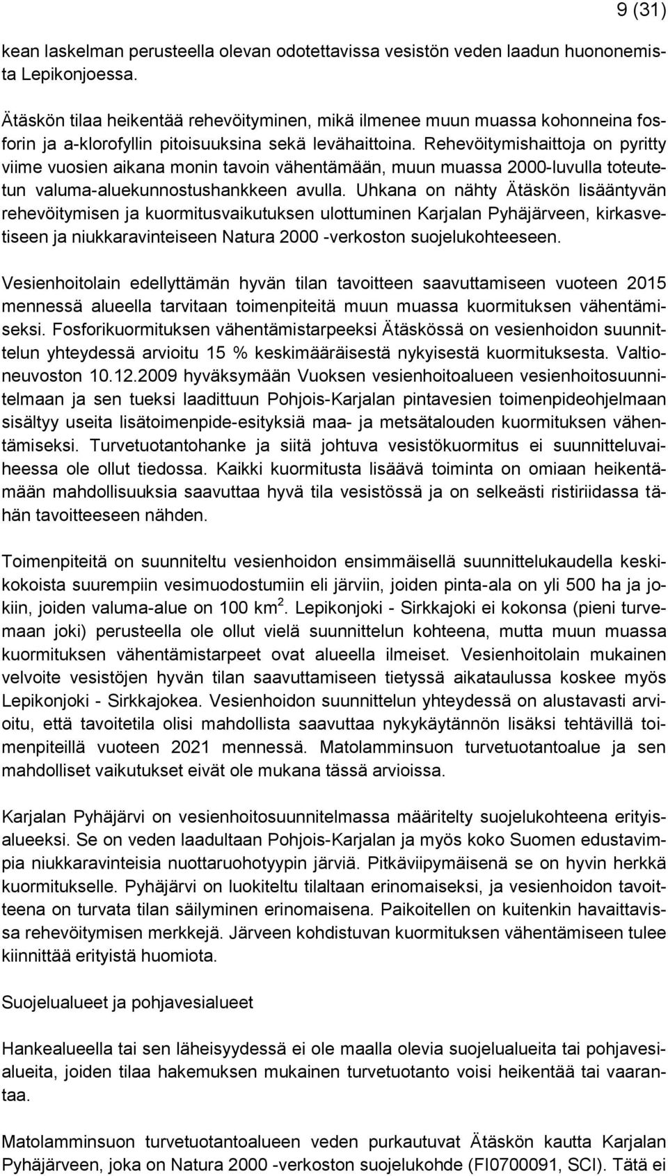 Rehevöitymishaittoja on pyritty viime vuosien aikana monin tavoin vähentämään, muun muassa 2000-luvulla toteutetun valuma-aluekunnostushankkeen avulla.