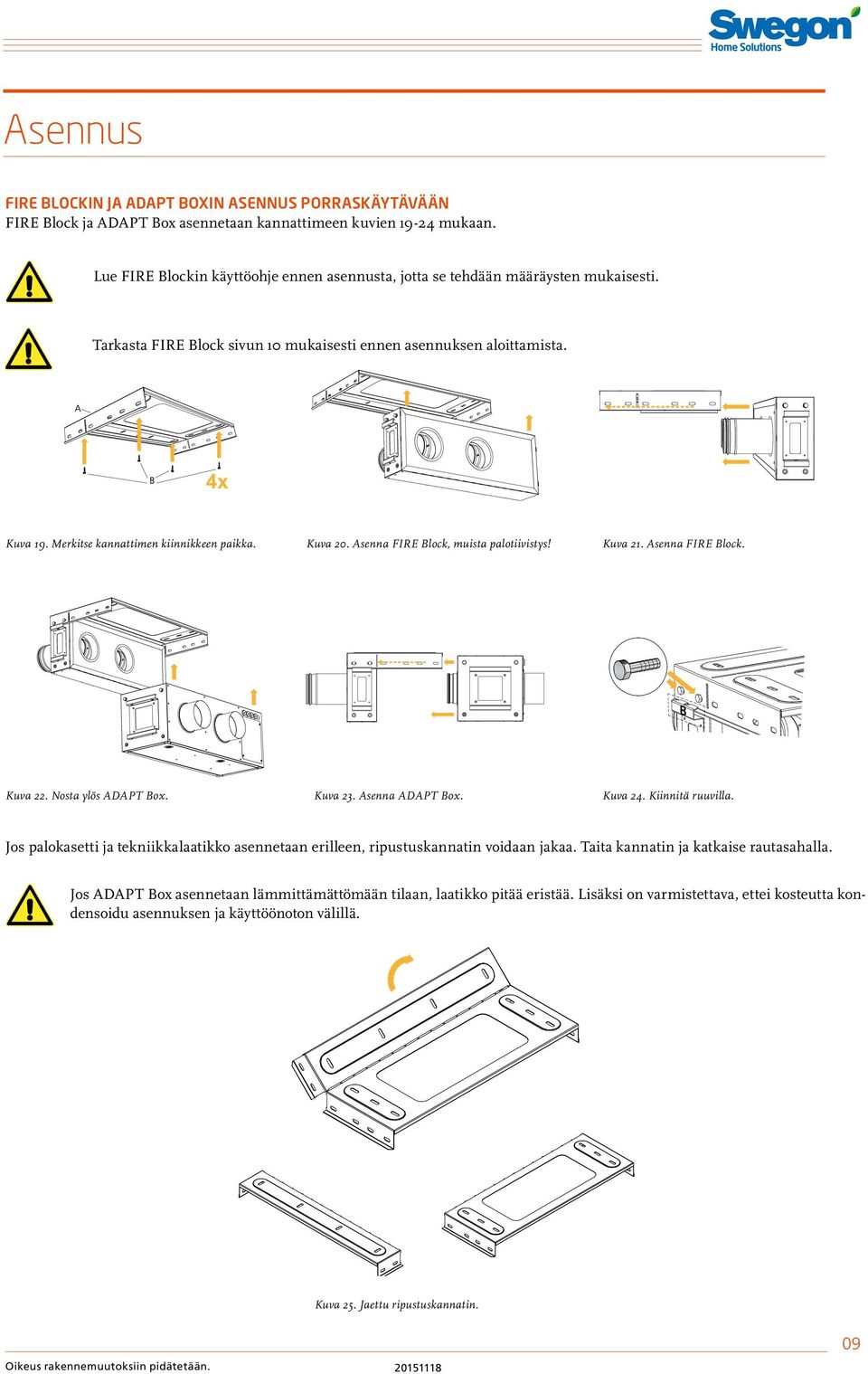 Merkitse kannattimen kiinnikkeen paikka. Kuva 20. Asenna FIRE Block, muista palotiivistys! Kuva 21. Asenna FIRE Block. Kuva 22. Nosta ylös ADAPT Box. Kuva 23. Asenna ADAPT Box. Kuva 24.