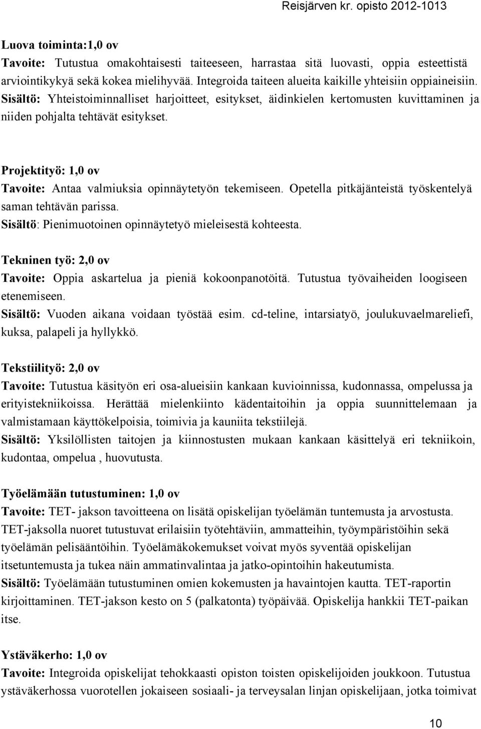 Projektityö: 1,0 ov Tavoite: Antaa valmiuksia opinnäytetyön tekemiseen. Opetella pitkäjänteistä työskentelyä saman tehtävän parissa. Sisältö: Pienimuotoinen opinnäytetyö mieleisestä kohteesta.