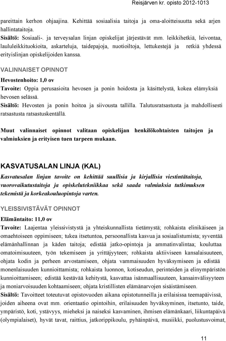 VALINNAISET OPINNOT Hevostenhoito: 1,0 ov Tavoite: Oppia perusasioita hevosen ja ponin hoidosta ja käsittelystä, kokea elämyksiä hevosen selässä.