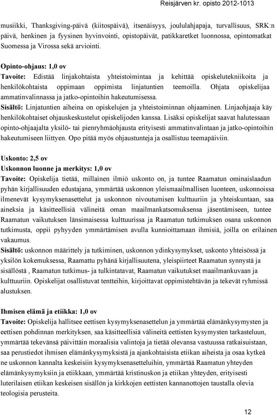 Ohjata opiskelijaa ammatinvalinnassa ja jatko opintoihin hakeutumisessa. Sisältö: Linjatuntien aiheina on opiskelujen ja yhteistoiminnan ohjaaminen.