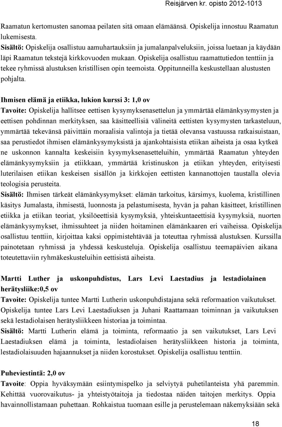 Opiskelija osallistuu raamattutiedon tenttiin ja tekee ryhmissä alustuksen kristillisen opin teemoista. Oppitunneilla keskustellaan alustusten pohjalta.