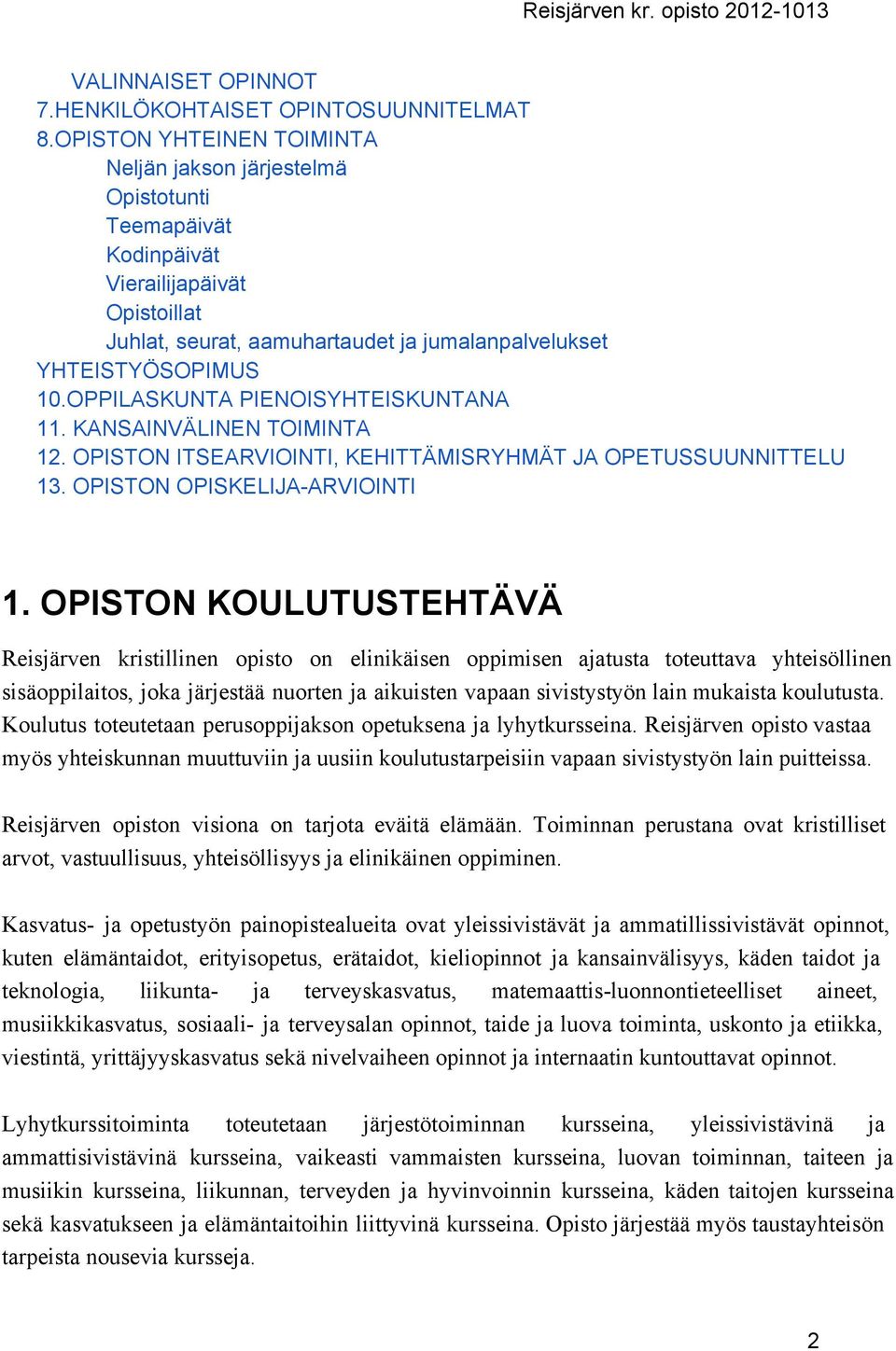 OPPILASKUNTA PIENOISYHTEISKUNTANA 11. KANSAINVÄLINEN TOIMINTA 12. OPISTON ITSEARVIOINTI, KEHITTÄMISRYHMÄT JA OPETUSSUUNNITTELU 13. OPISTON OPISKELIJA ARVIOINTI 1.