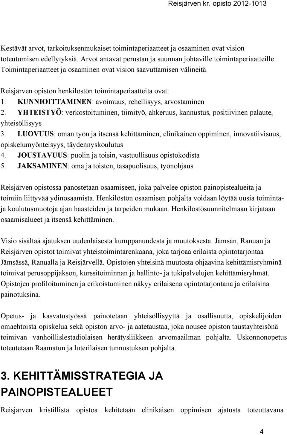 YHTEISTYÖ: verkostoituminen, tiimityö, ahkeruus, kannustus, positiivinen palaute, yhteisöllisyys 3.