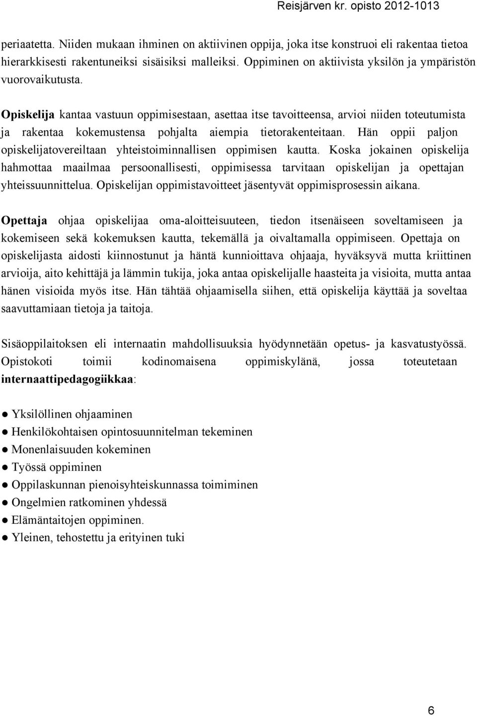 Opiskelija kantaa vastuun oppimisestaan, asettaa itse tavoitteensa, arvioi niiden toteutumista ja rakentaa kokemustensa pohjalta aiempia tietorakenteitaan.