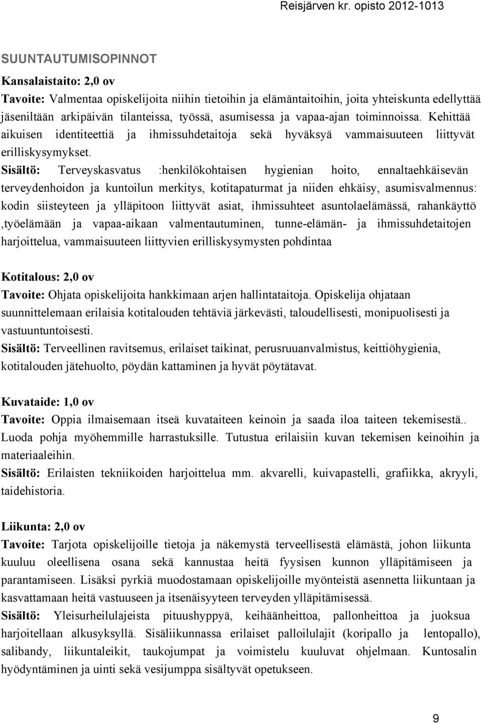 Sisältö: Terveyskasvatus :henkilökohtaisen hygienian hoito, ennaltaehkäisevän terveydenhoidon ja kuntoilun merkitys, kotitapaturmat ja niiden ehkäisy, asumisvalmennus: kodin siisteyteen ja ylläpitoon