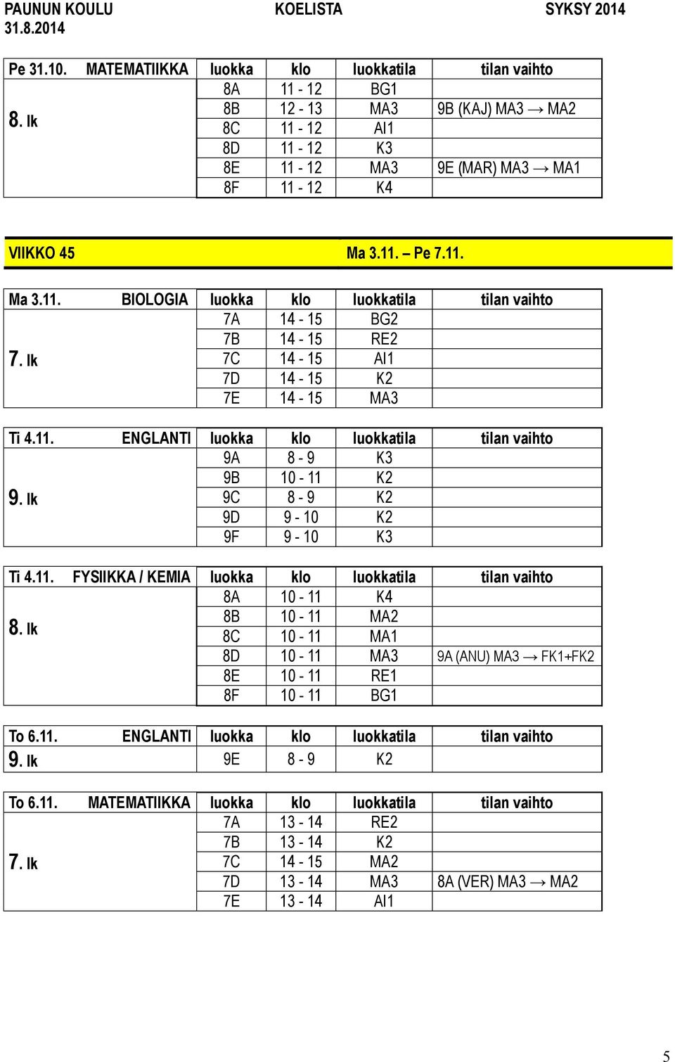 11. ENGLANTI luokka klo luokkatila tilan vaihto 9E 8-9 K2 To 6.11. MATEMATIIKKA luokka klo luokkatila tilan vaihto 7A 13-14 RE2 7B 13-14 K2 7C 14-15 MA2 7D 13-14 MA3 8A (VER) MA3 MA2 7E 13-14 AI1 5