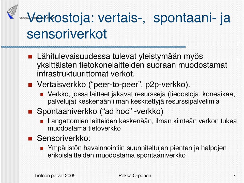 Verkko, jossa laitteet jakavat resursseja (tiedostoja, koneaikaa, palveluja) keskenään ilman keskitettyjä resurssipalvelimia Spontaaniverkko ( ad hoc