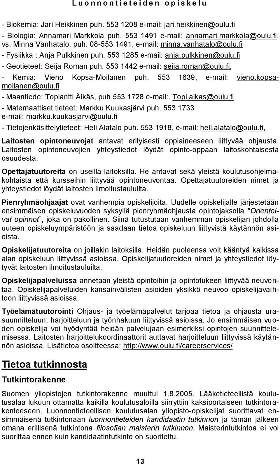 553 1442 e-mail: seija.roman@oulu.fi, - Kemia: Vieno Kopsa-Moilanen puh. 553 1639, e-mail: vieno.kopsamoilanen@oulu.fi - Maantiede: Topiantti Äikäs, puh 553 1728 e-mail:. Topi.aikas@oulu.