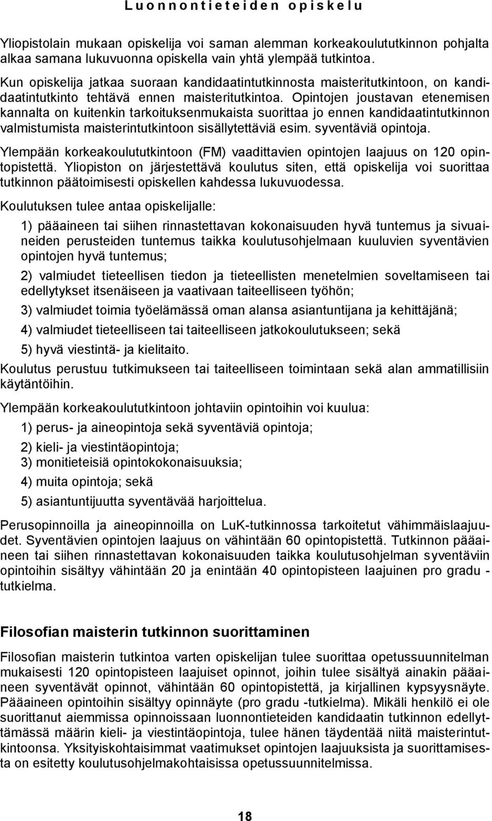 Opintojen joustavan etenemisen kannalta on kuitenkin tarkoituksenmukaista suorittaa jo ennen kandidaatintutkinnon valmistumista maisterintutkintoon sisällytettäviä esim. syventäviä opintoja.