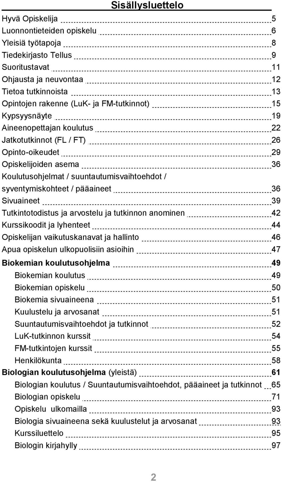 pääaineet 36 Sivuaineet 39 Tutkintotodistus ja arvostelu ja tutkinnon anominen 42 Kurssikoodit ja lyhenteet 44 Opiskelijan vaikutuskanavat ja hallinto 46 Apua opiskelun ulkopuolisiin asioihin 47