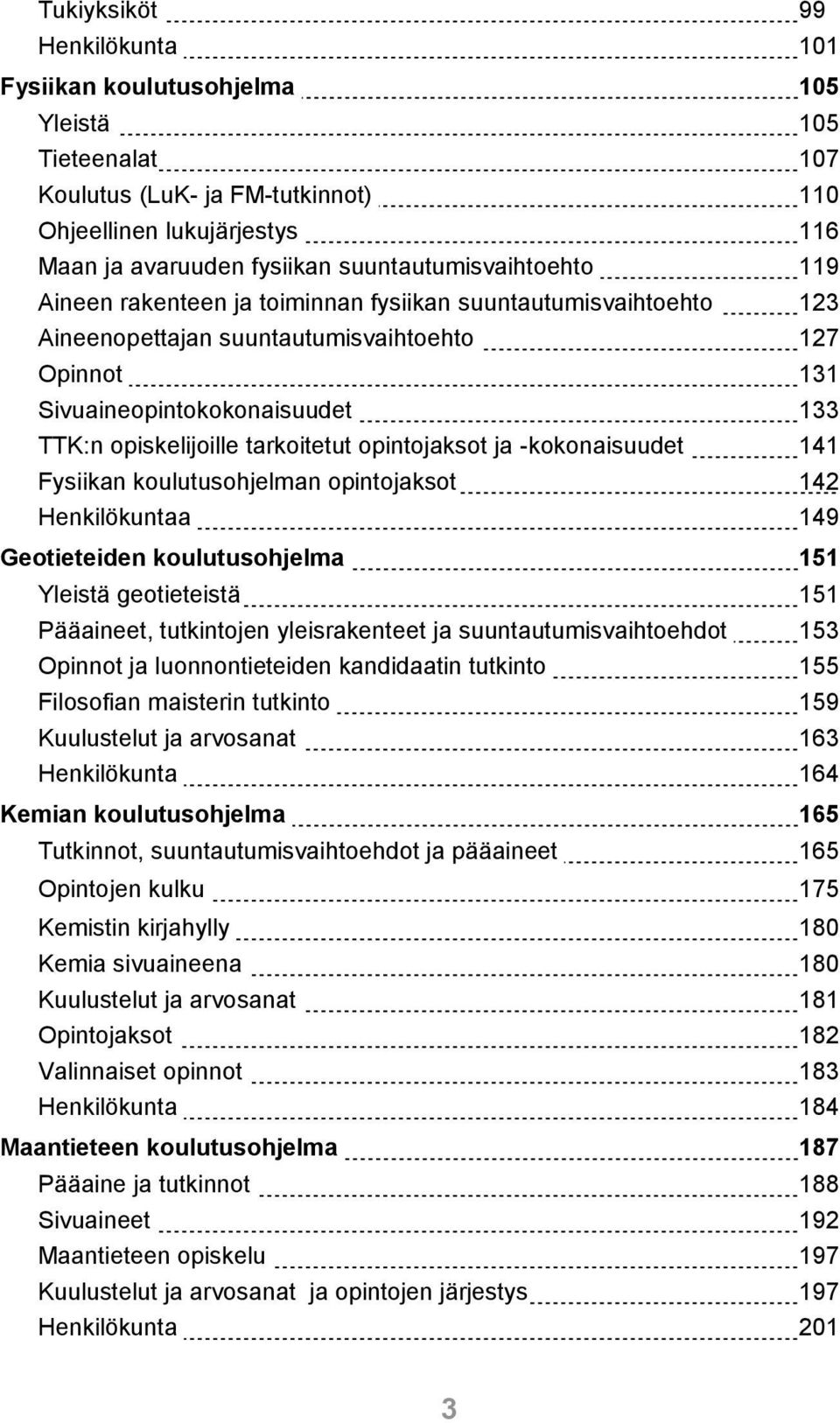 opiskelijoille tarkoitetut opintojaksot ja -kokonaisuudet 141 Fysiikan koulutusohjelman opintojaksot 142 Henkilökuntaa 149 Geotieteiden koulutusohjelma 151 Yleistä geotieteistä 151 Pääaineet,