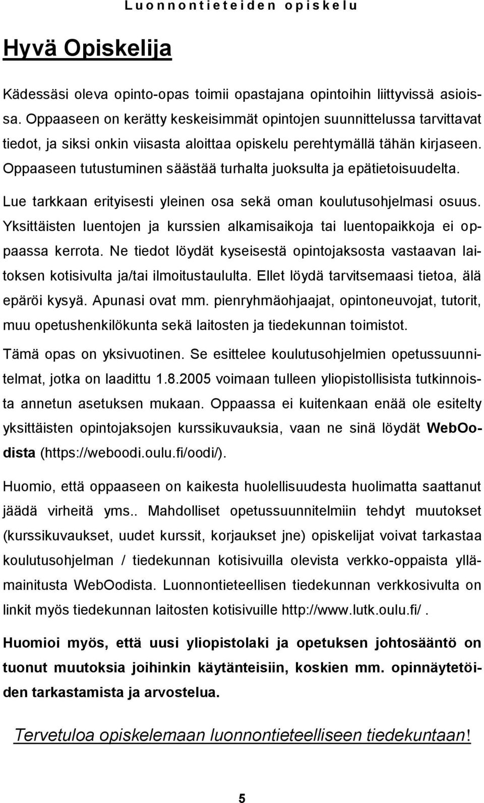 Oppaaseen tutustuminen säästää turhalta juoksulta ja epätietoisuudelta. Lue tarkkaan erityisesti yleinen osa sekä oman koulutusohjelmasi osuus.