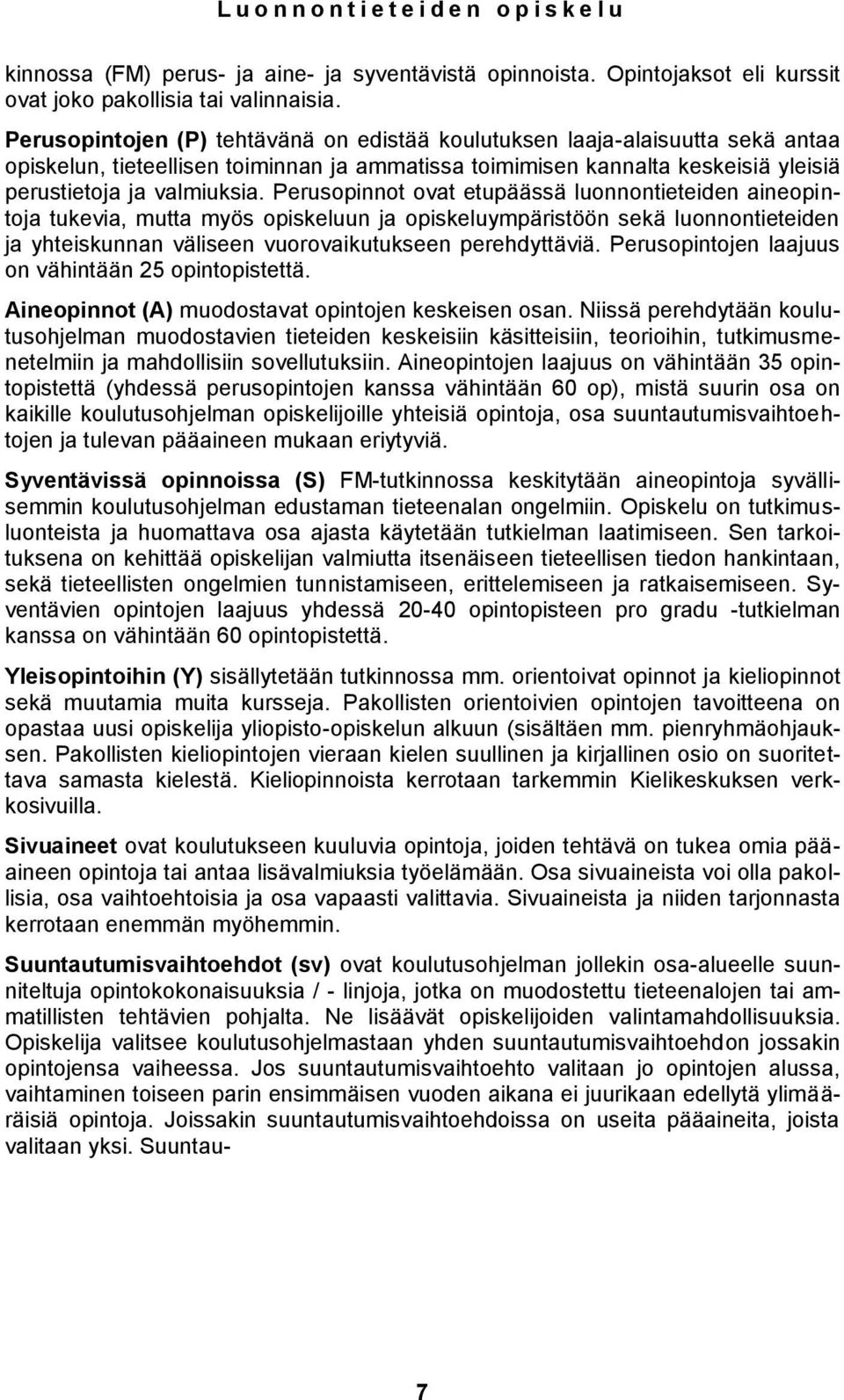 Perusopinnot ovat etupäässä luonnontieteiden aineopintoja tukevia, mutta myös opiskeluun ja opiskeluympäristöön sekä luonnontieteiden ja yhteiskunnan väliseen vuorovaikutukseen perehdyttäviä.