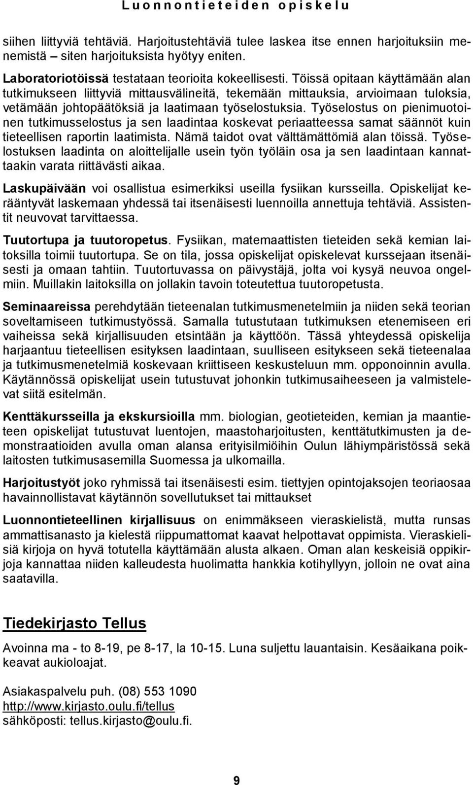 Töissä opitaan käyttämään alan tutkimukseen liittyviä mittausvälineitä, tekemään mittauksia, arvioimaan tuloksia, vetämään johtopäätöksiä ja laatimaan työselostuksia.