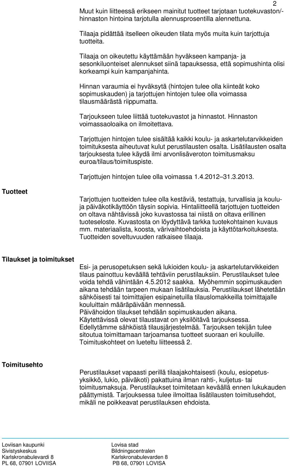 Tilaaja on oikeutettu käyttämään hyväkseen kampanja- ja sesonkiluonteiset alennukset siinä tapauksessa, että sopimushinta olisi korkeampi kuin kampanjahinta.