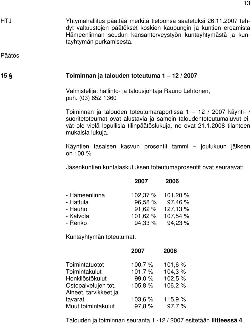 15 Toiminnan ja talouden toteutuma 1 12 / 2007 Valmistelija: hallinto- ja talousjohtaja Rauno Lehtonen, puh.