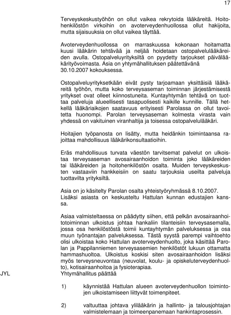 Ostopalveluyrityksiltä on pyydetty tarjoukset päivälääkärityövoimasta. Asia on yhtymähallituksen päätettävänä 30.10.2007 kokouksessa.