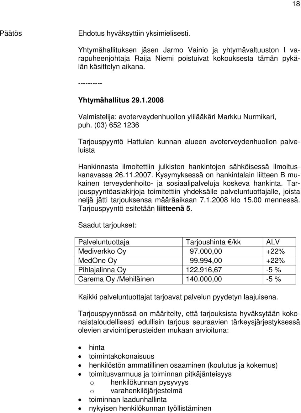 (03) 652 1236 Tarjouspyyntö Hattulan kunnan alueen avoterveydenhuollon palveluista Hankinnasta ilmoitettiin julkisten hankintojen sähköisessä ilmoituskanavassa 26.11.2007.