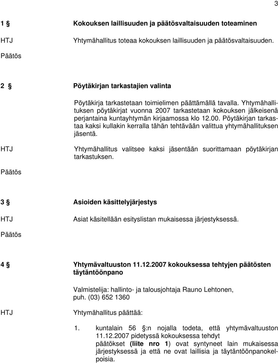 Yhtymähallituksen pöytäkirjat vuonna 2007 tarkastetaan kokouksen jälkeisenä perjantaina kuntayhtymän kirjaamossa klo 12.00. Pöytäkirjan tarkastaa kaksi kullakin kerralla tähän tehtävään valittua yhtymähallituksen jäsentä.