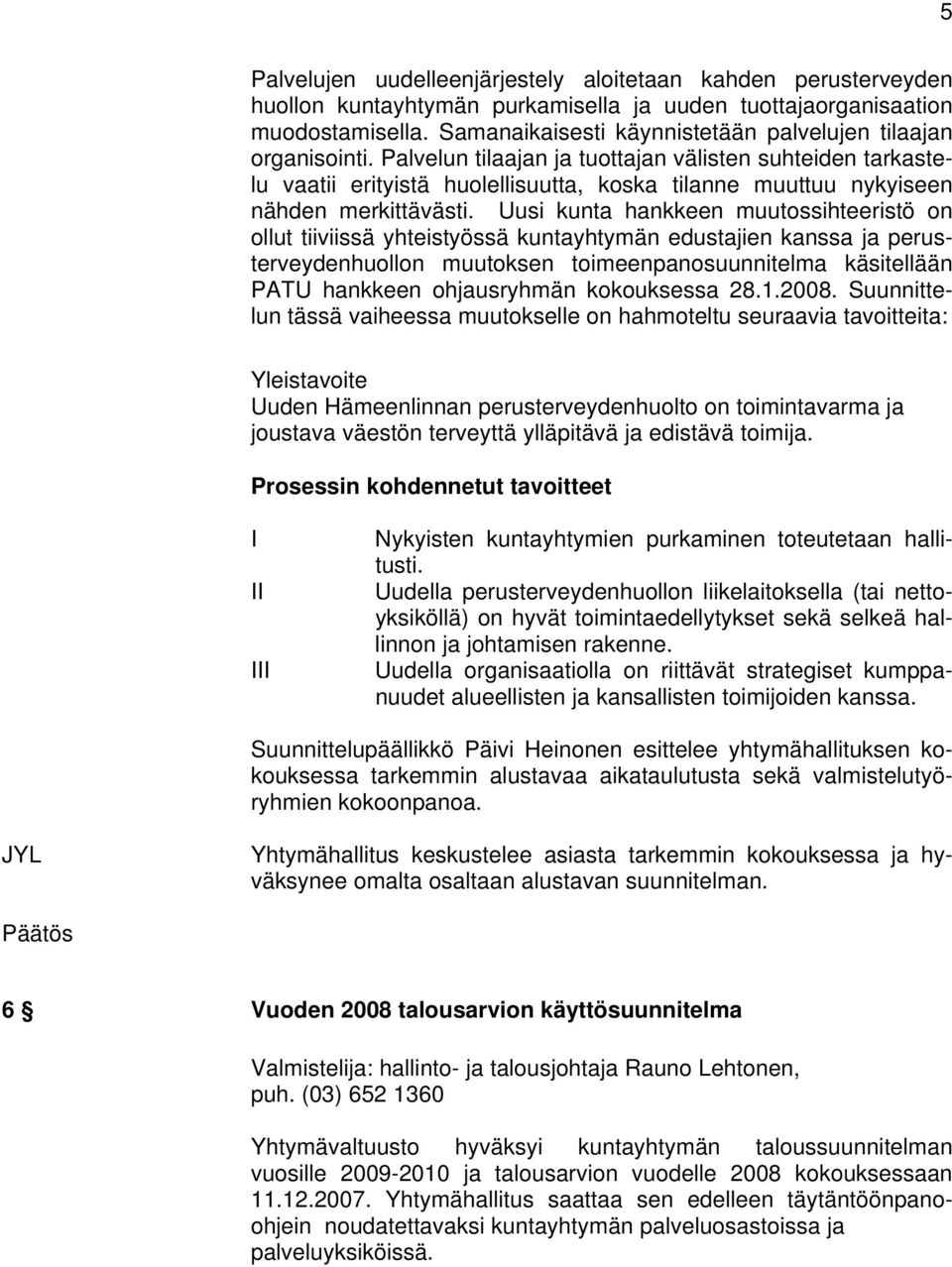 Palvelun tilaajan ja tuottajan välisten suhteiden tarkastelu vaatii erityistä huolellisuutta, koska tilanne muuttuu nykyiseen nähden merkittävästi.