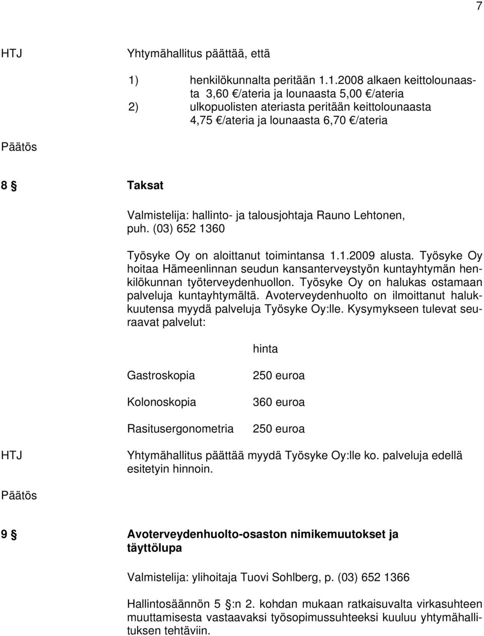 1.2008 alkaen keittolounaasta 3,60 /ateria ja lounaasta 5,00 /ateria 2) ulkopuolisten ateriasta peritään keittolounaasta 4,75 /ateria ja lounaasta 6,70 /ateria 8 Taksat Valmistelija: hallinto- ja