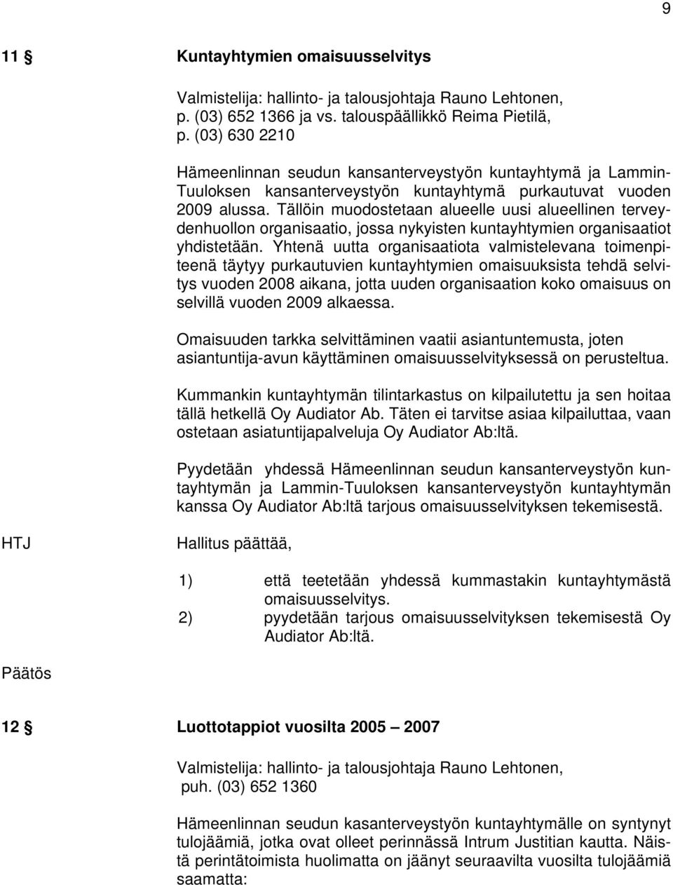 Tällöin muodostetaan alueelle uusi alueellinen terveydenhuollon organisaatio, jossa nykyisten kuntayhtymien organisaatiot yhdistetään.