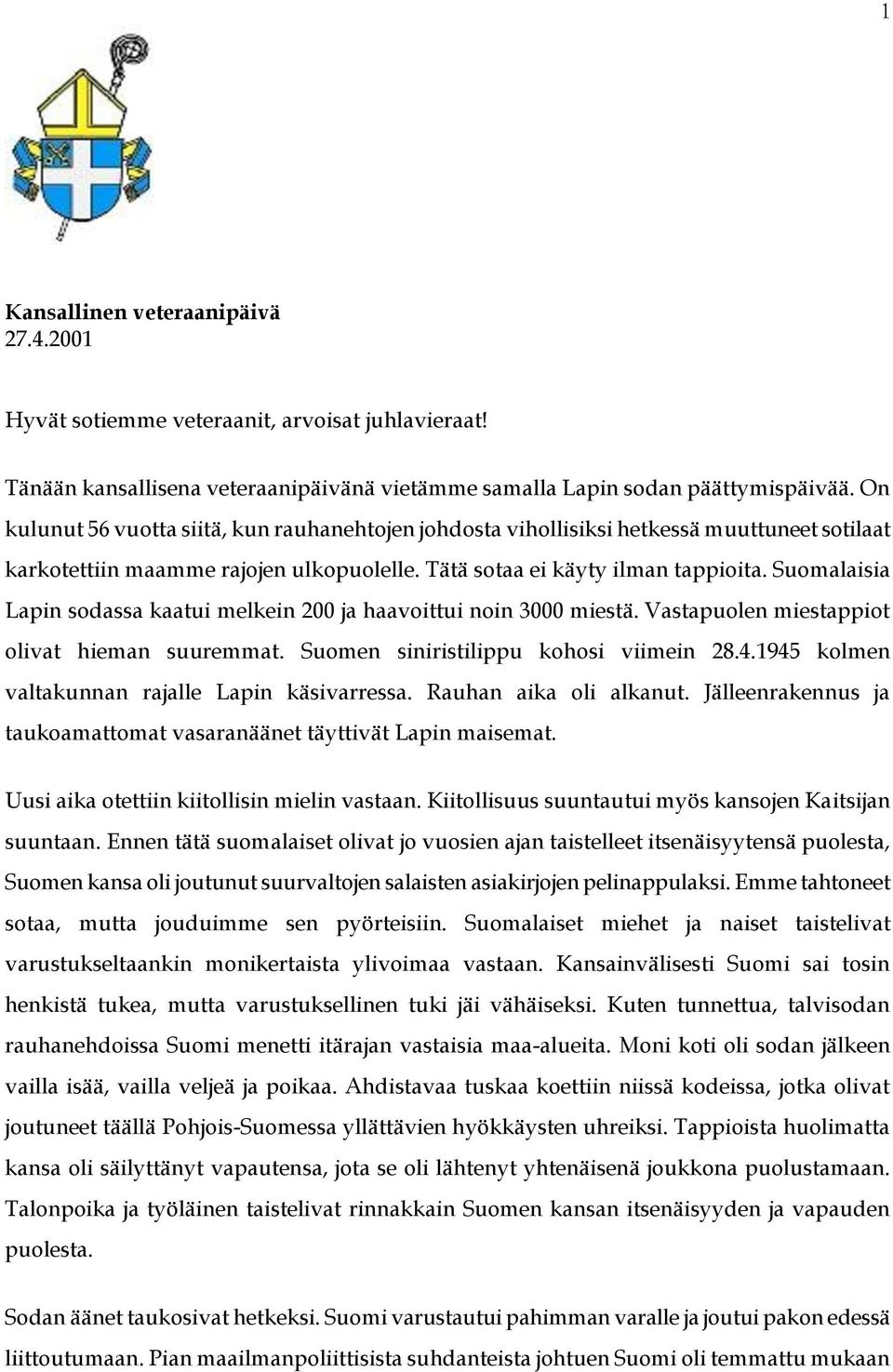 Suomalaisia Lapin sodassa kaatui melkein 200 ja haavoittui noin 3000 miestä. Vastapuolen miestappiot olivat hieman suuremmat. Suomen siniristilippu kohosi viimein 28.4.