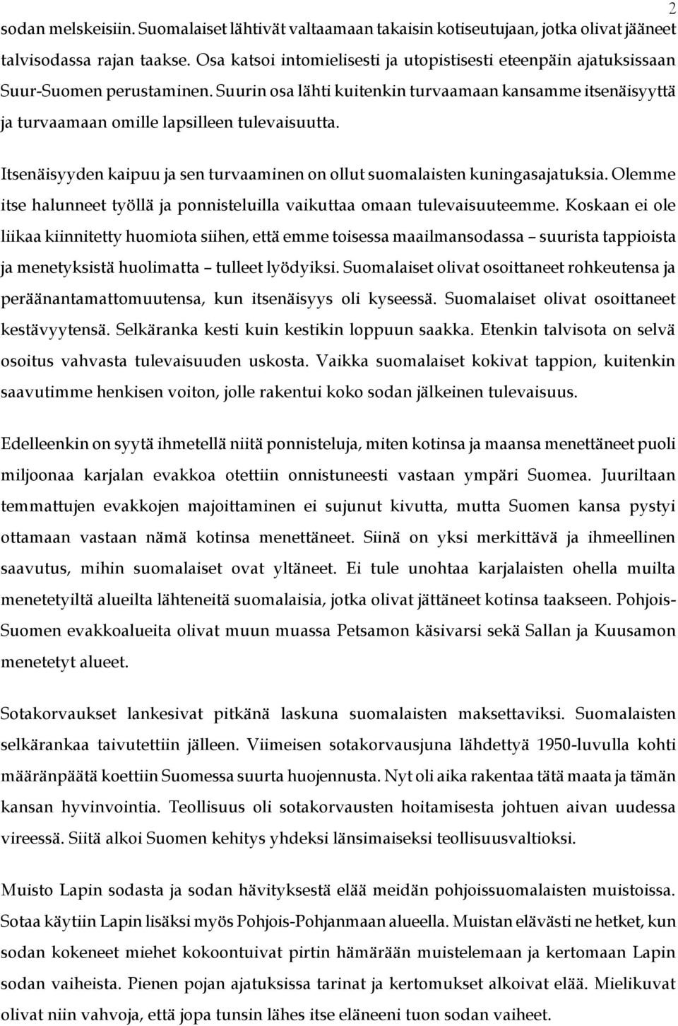 Itsenäisyyden kaipuu ja sen turvaaminen on ollut suomalaisten kuningasajatuksia. Olemme itse halunneet työllä ja ponnisteluilla vaikuttaa omaan tulevaisuuteemme.