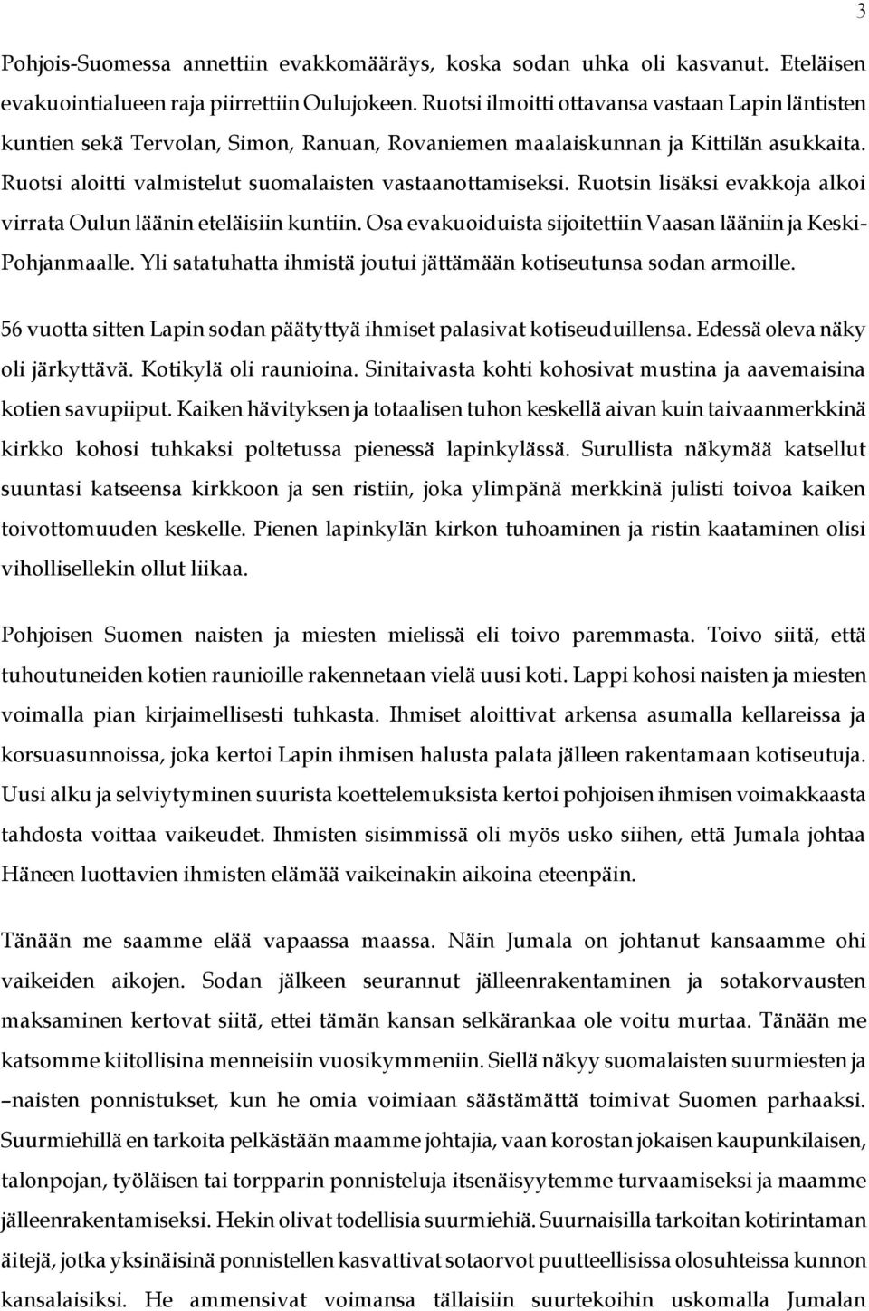 Ruotsin lisäksi evakkoja alkoi virrata Oulun läänin eteläisiin kuntiin. Osa evakuoiduista sijoitettiin Vaasan lääniin ja Keski- Pohjanmaalle.