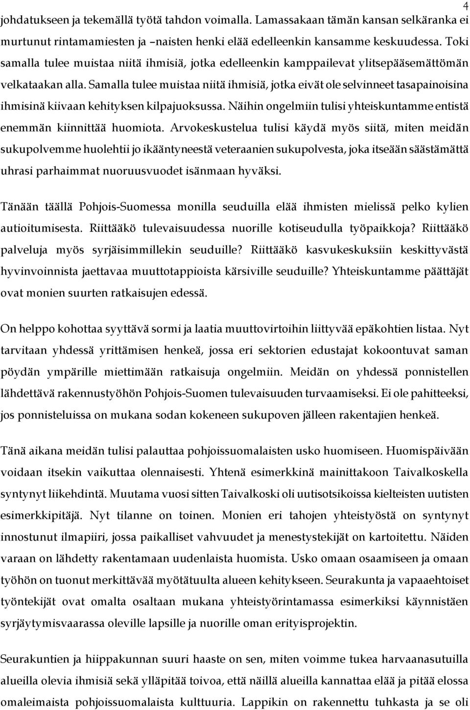 Samalla tulee muistaa niitä ihmisiä, jotka eivät ole selvinneet tasapainoisina ihmisinä kiivaan kehityksen kilpajuoksussa. Näihin ongelmiin tulisi yhteiskuntamme entistä enemmän kiinnittää huomiota.